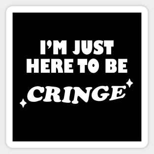 I'm Just Here To Be Cringe Sticker